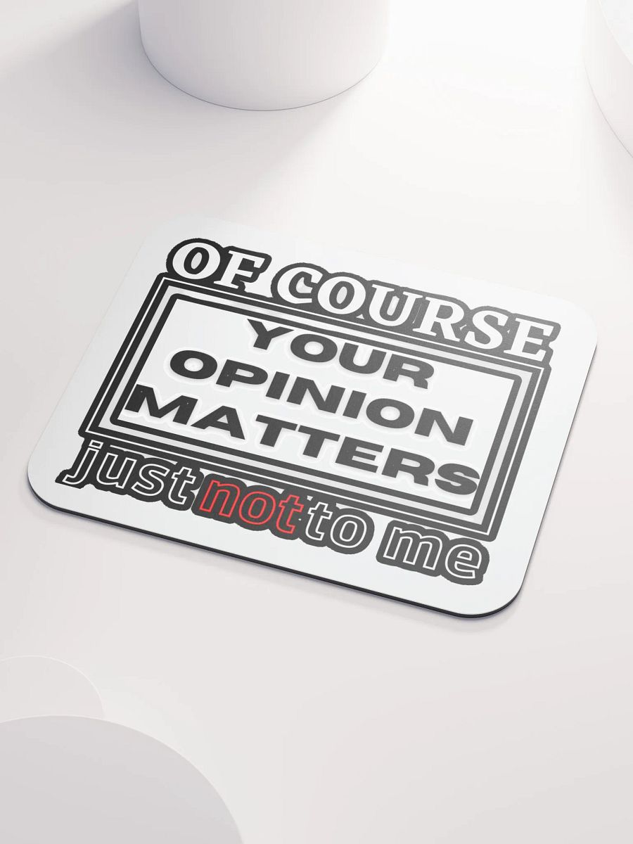 OF COURSE YOUR OPINION MATTERS, JUST NOT TO ME product image (3)