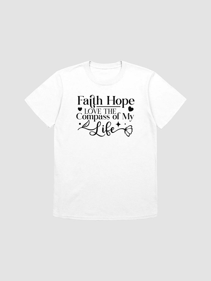 FAITH HOPE LOVE, THE COMPASS OF MY LIFE - Unisex T-Shirt product image (1)