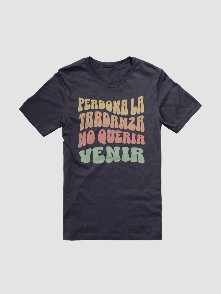 Perdona la Tardanza, No Quería Venir Camiseta Unisex product image (2)