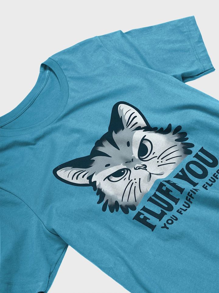 Fluff You, You Fluffin' Fluff - Funny Cat Attitude T-Shirt product image (2)