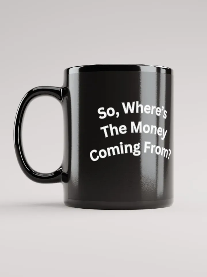 So, Where's The Money Coming From? Black Mug product image (3)