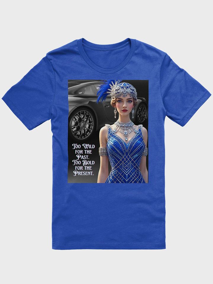 Too wild for the past. Too bold for the present - T-Shirt product image (1)