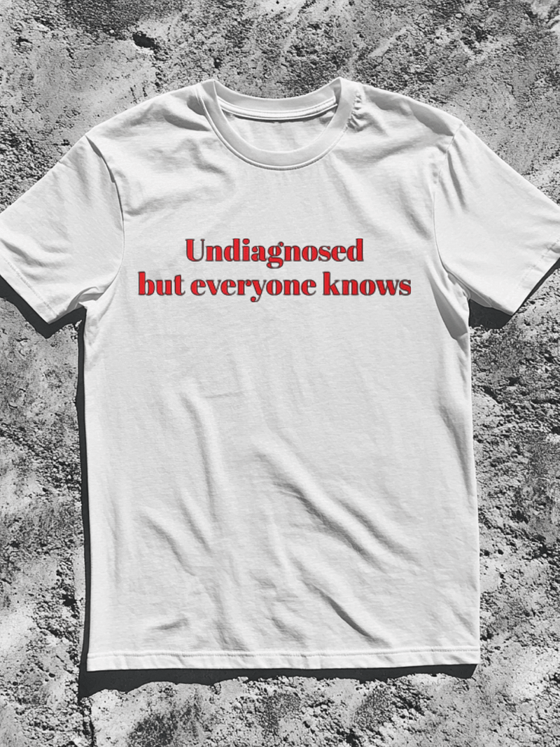 Undiagnosed But Everyone Knows Shirt