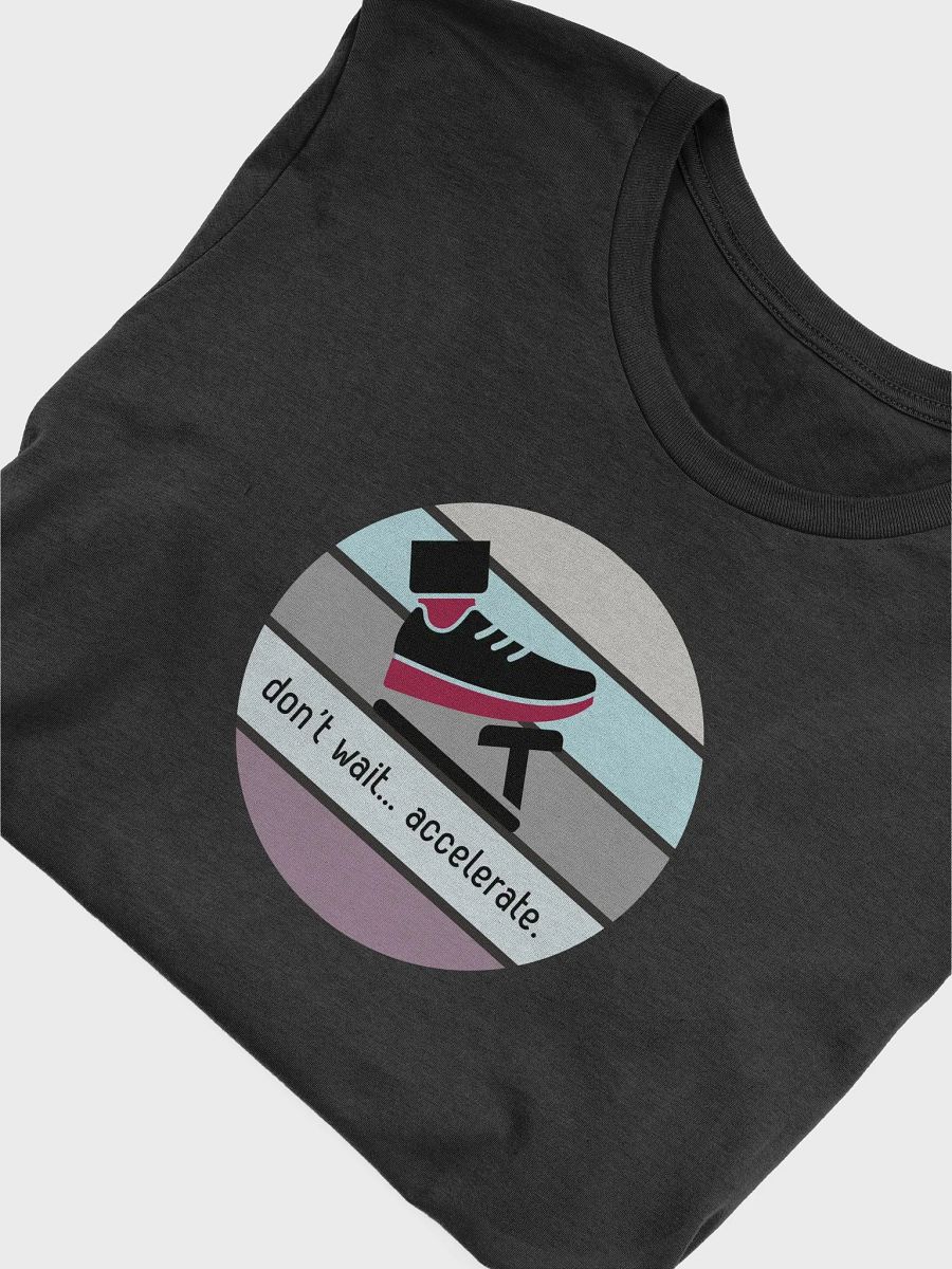 Don't Wait... Accelerate. Graphic Tee product image (52)