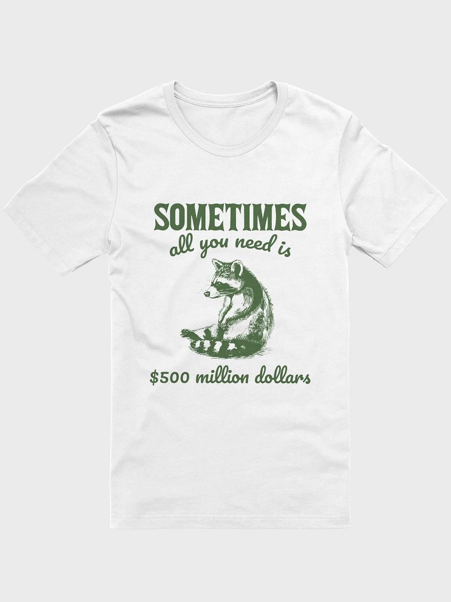 Sometimes all you need is $500 million dollars T-Shirt product image (1)