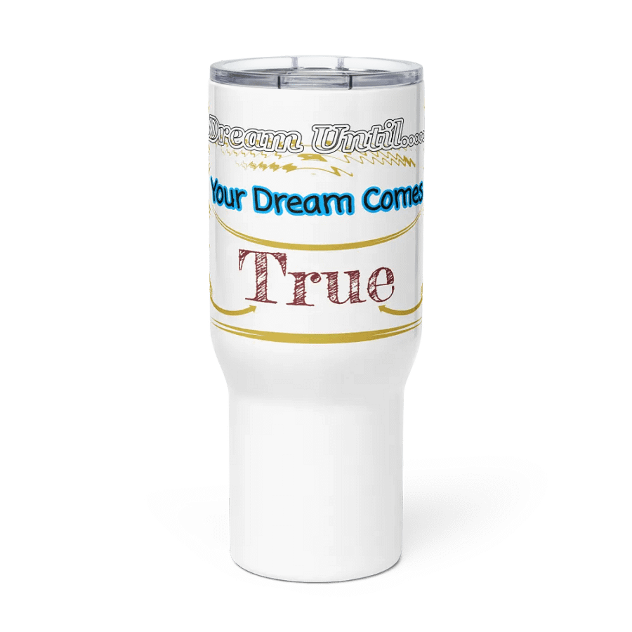 Dream Until.. Your Dream Comes True - White - Travel Mug with a Handle product image (2)