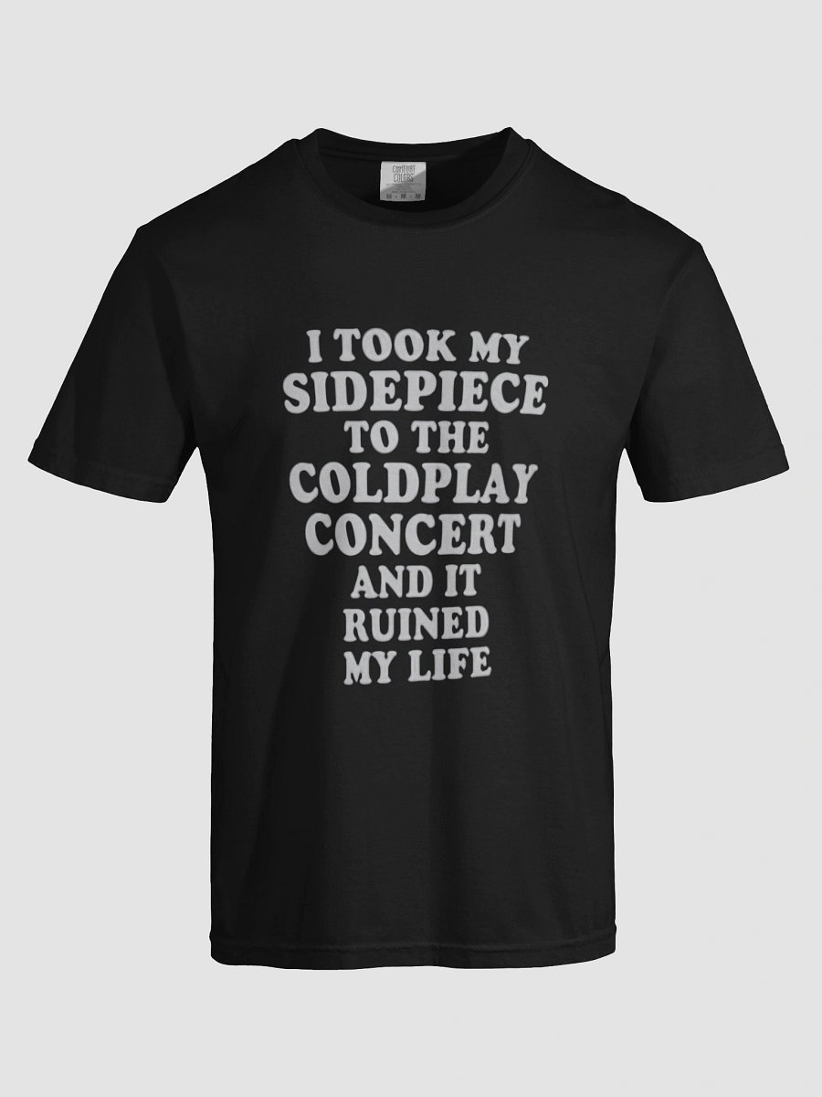 I TOOK MY SIDEPIECE TO THE COLDPLAY CONCERT AND IT RUINED MY LIFE SHIRT product image (7)