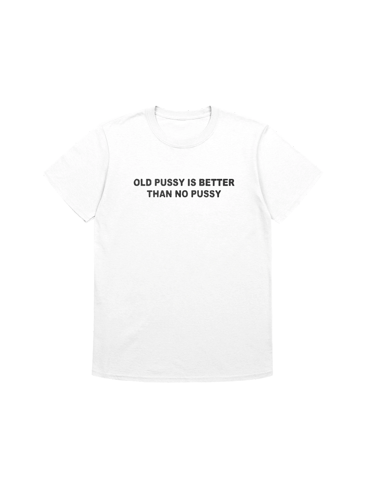 Old Pussy Is Better Than No Pussy Shirt product image (1)