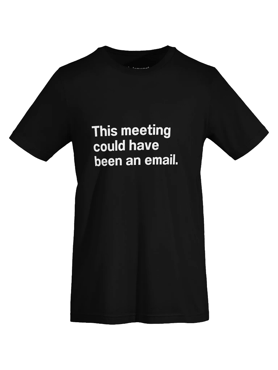 This meeting could have been an email. Unisex T-Shirt product image (74)