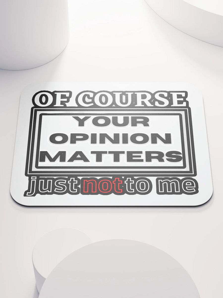 OF COURSE YOUR OPINION MATTERS, JUST NOT TO ME product image (1)