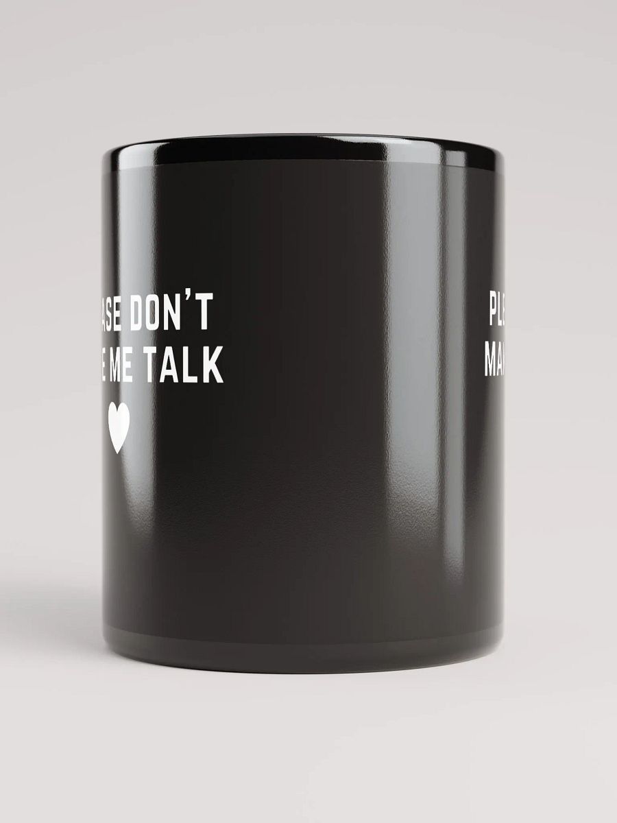 PLEASE DON'T MAKE ME TALK <3 (white design)black glossy mug product image (10)