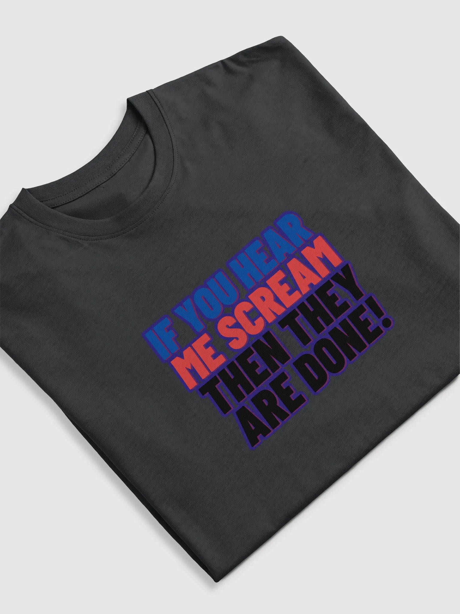 If you Hear me Scream then they are DONE! TShirt product image (5)