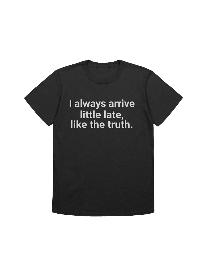 I Always Arrive Little Late Like The Truth Shirt product image (1)