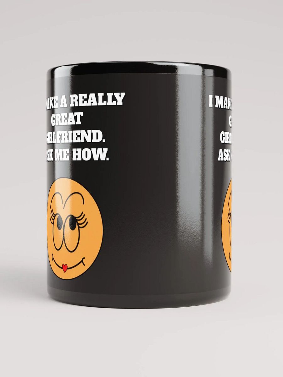 I Make A Really Great Girlfriend. Ask Me How. Funny Black Mug product image (9)