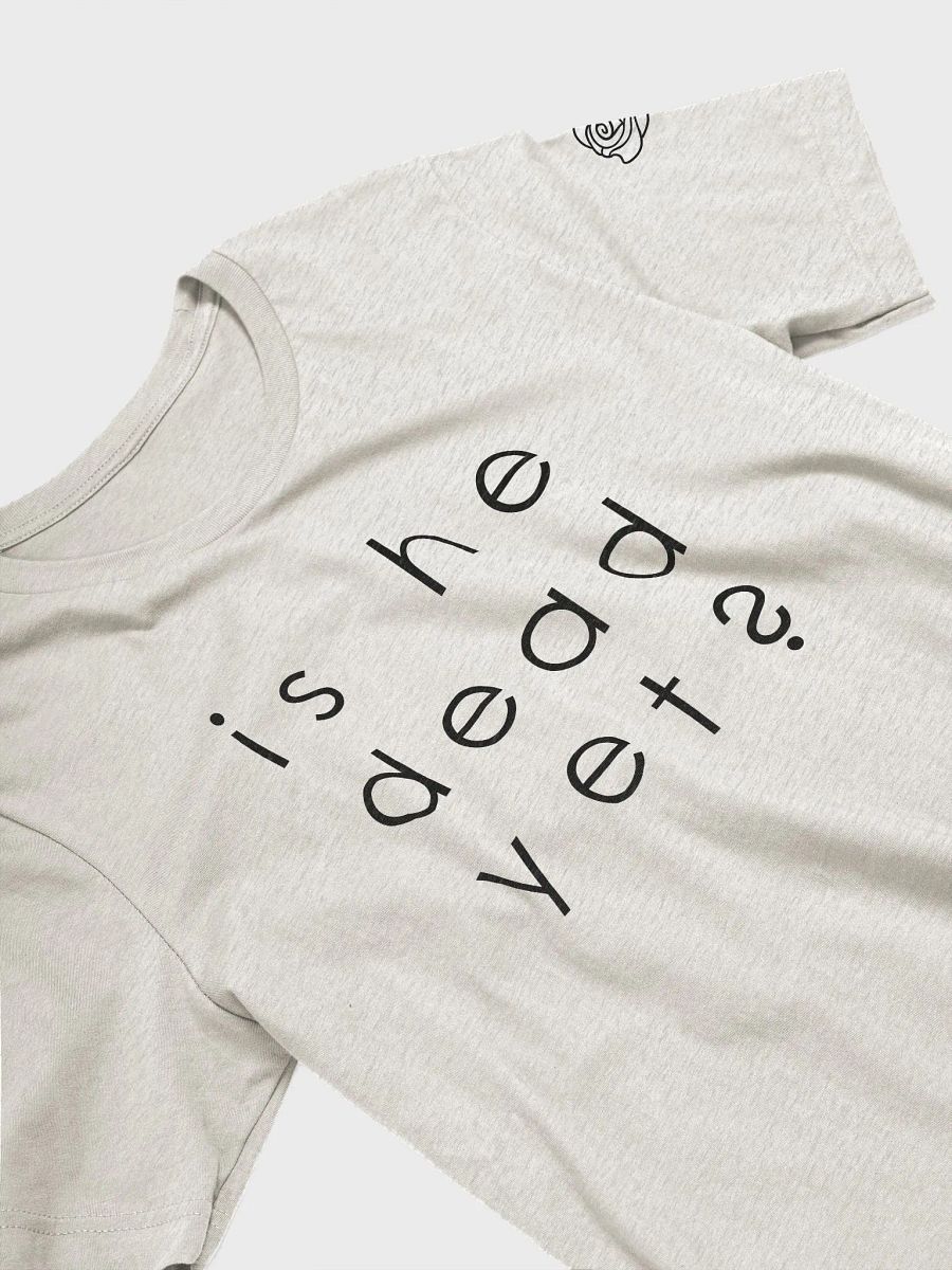 He Dead Yet? Supersoft Tee - B product image (32)