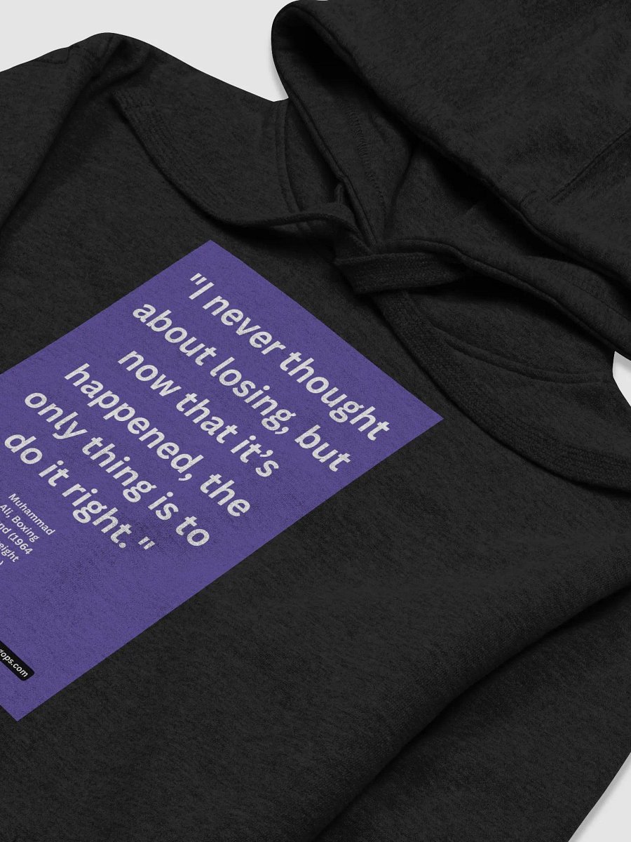 "I never thought about losing, but now that it’s happened, the only thing is to do it right." HOODIE product image (3)