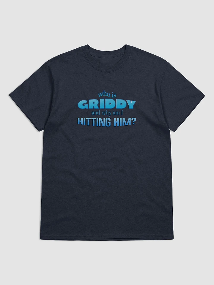 Who is griddy and why am I hitting him T-shirt product image (1)