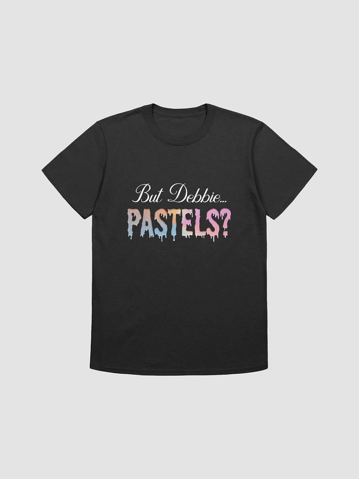 "But Debbie... Pastels? - Drip Style T-Shirt" product image (1)