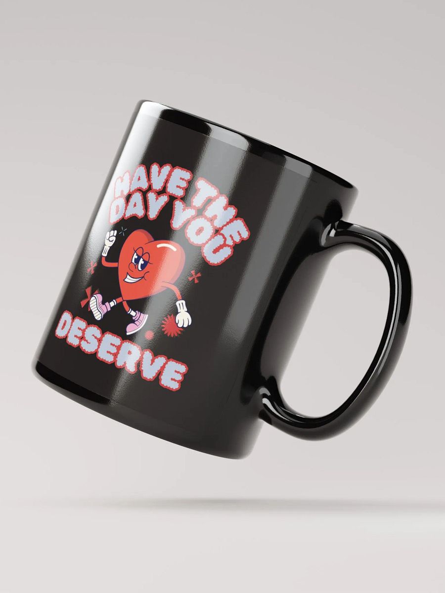 Have The Day You Deserve Mug product image (3)