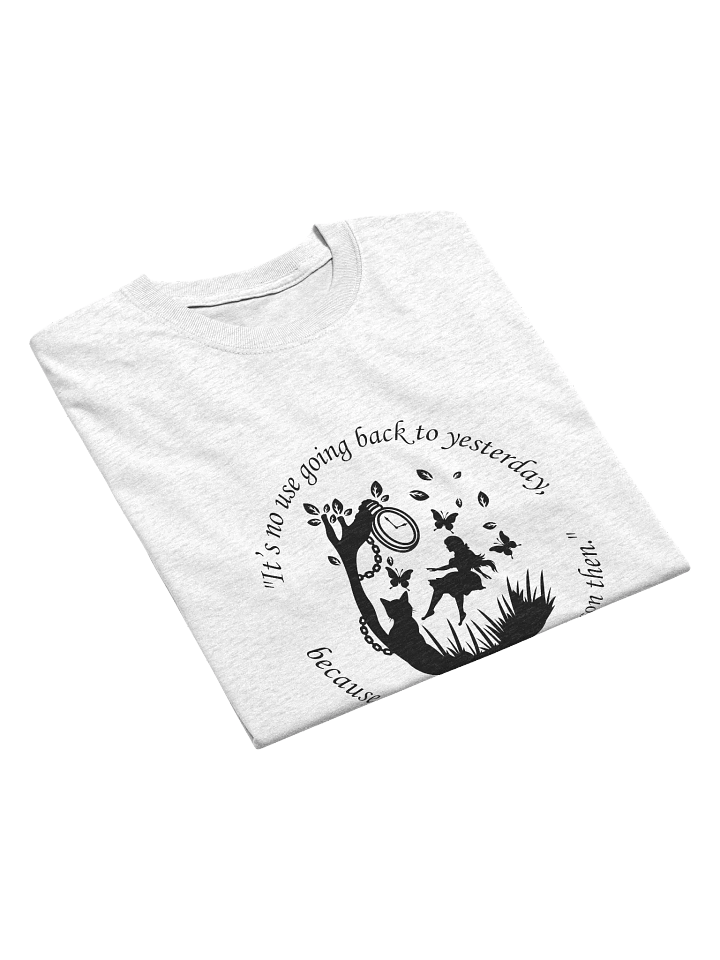 "It's No Use Going Back to Yesterday..." Lewis Carroll Quote T-Shirt Alice in Wonderland product image (2)