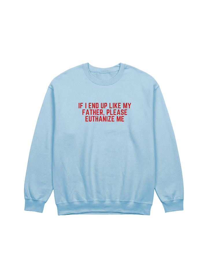 If I End Up Like My Father, Please Euthanize Me Sweatshirt product image (7)