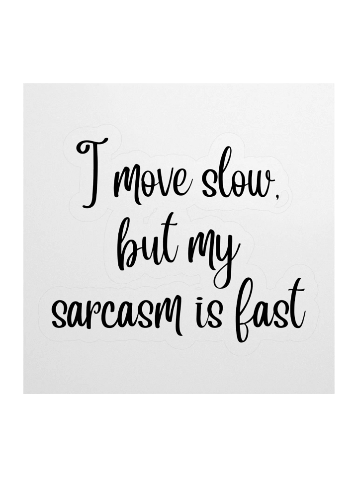 I move slow, but my sarcasm is fast Sticker product image (1)