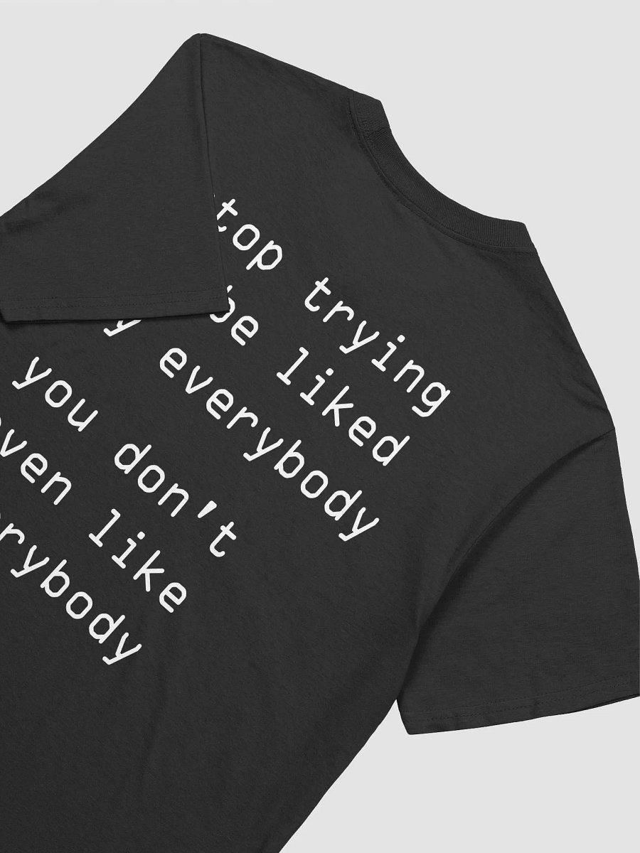 stop trying to be liked by everybody you don't even like everybody T-Shirt product image (3)