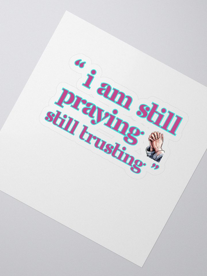 I am Still Praying, Still Trusting Kiss Cut Sticker. product image (2)