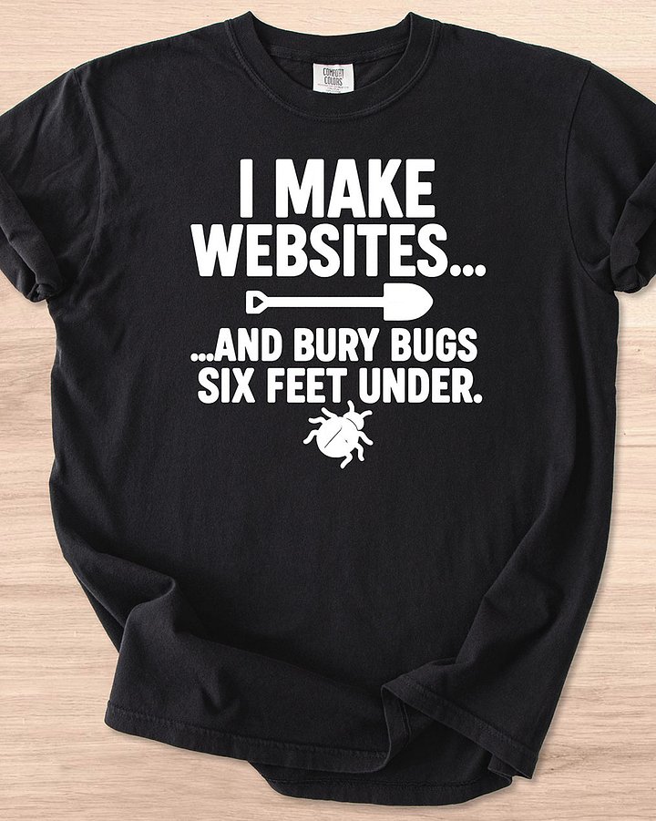 I Make Websites And Bury Bugs Six Feet Under Tee (Dark Mode) product image (1)
