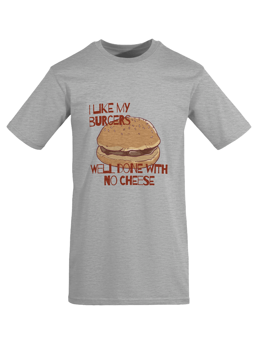 "I LIKE MY BURGERS WELL DONE WITH NO CHEESE" Tee product image (5)