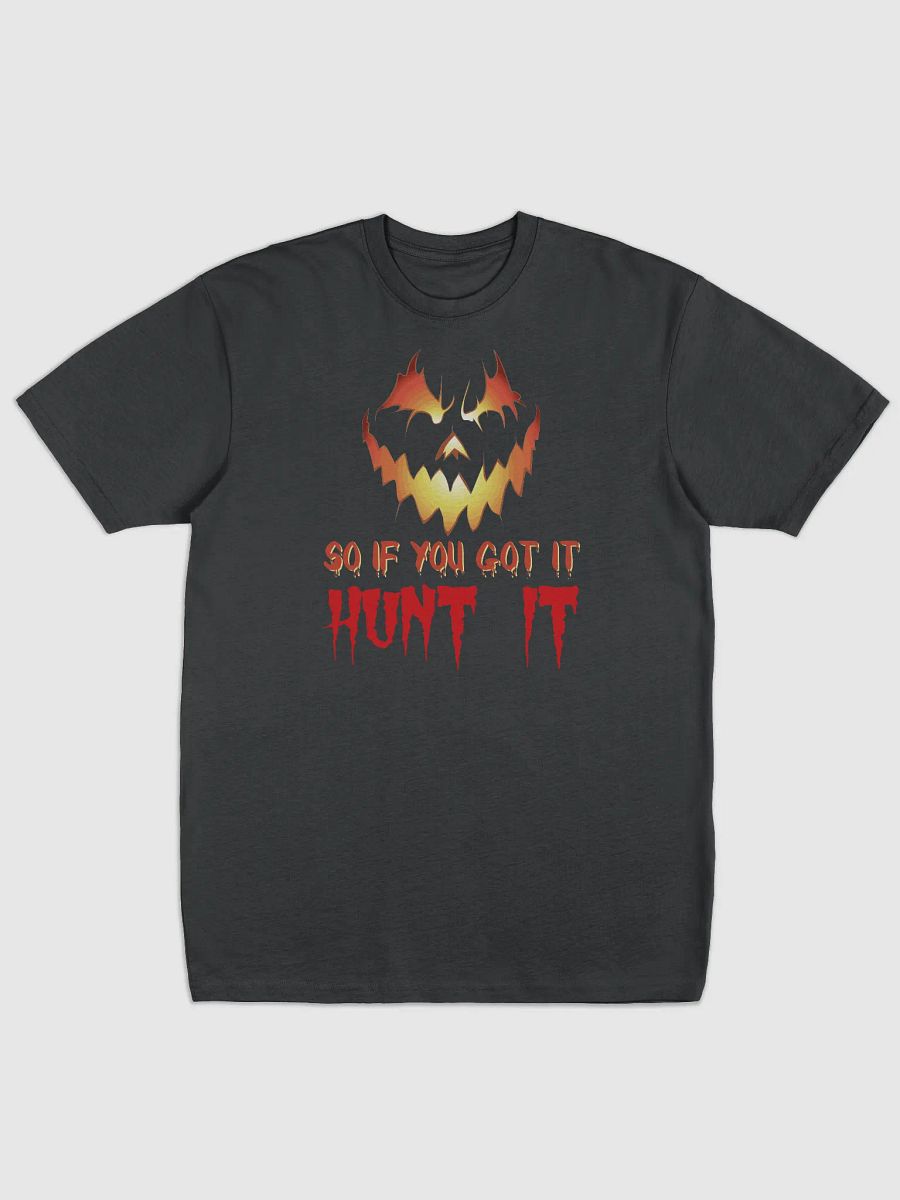 So If You Got It, Hunt It T-Shirt | Funny Halloween Costume Tee | Spooky Halloween Party Shirt product image (1)