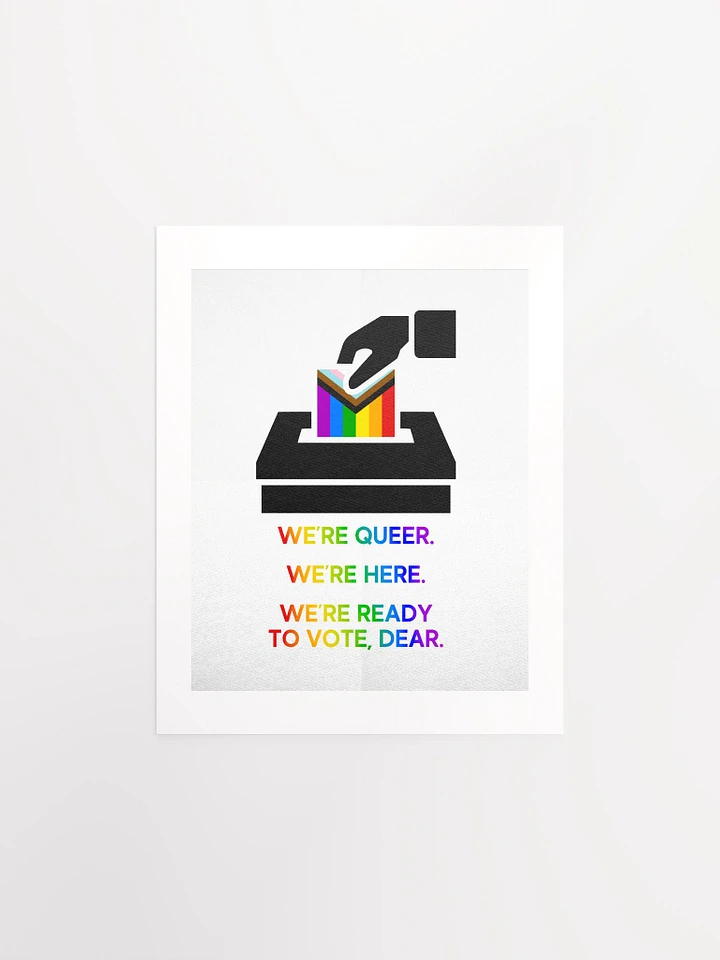 We're Queer. We're Here. We're Ready To Vote, Dear. - Print product image (1)