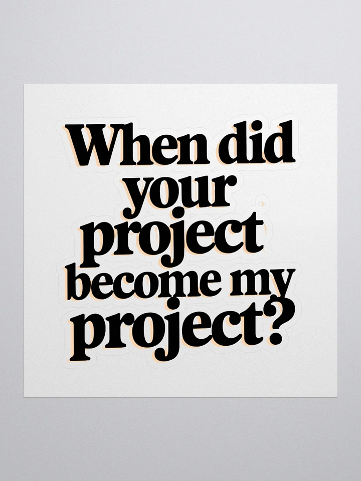 Relatable Office Humor: 'When Did Your Project Become My Project? product image (1)