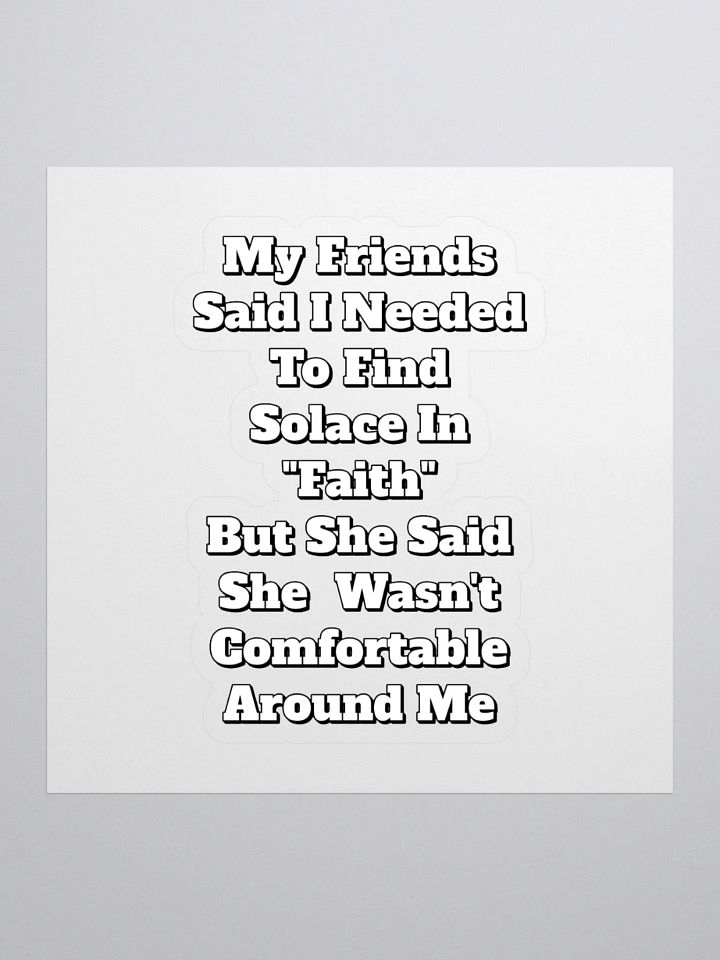 My Friends Said I Needed To FInd Solace In Faith - Funny Sticker product image (1)