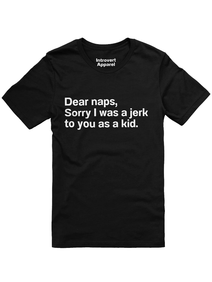 Dear naps, Sorry I was a jerk to you as a kid. Unisex T-Shirt product image (6)
