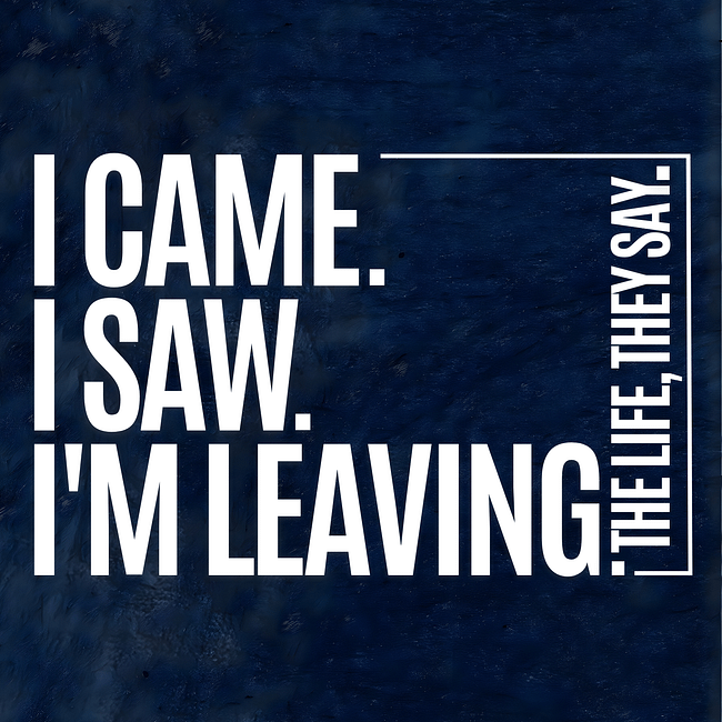 I Come, I Saw, I'm Leaving