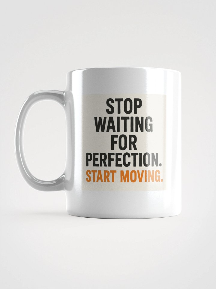 “Stop waiting for perfection. Start moving.”coffee mug product image (2)