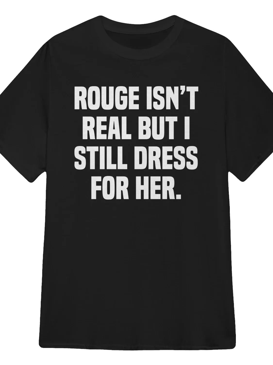 Rouge isn’t real but I still dress for her T-Shirt product image (1)