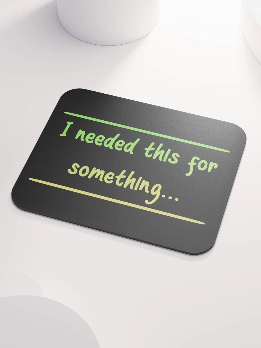 Mousepad - I needed this for something... product image (3)