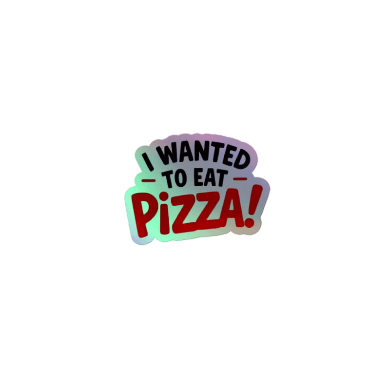 "I Wanted to Eat Pizza!" Holographic Sticker