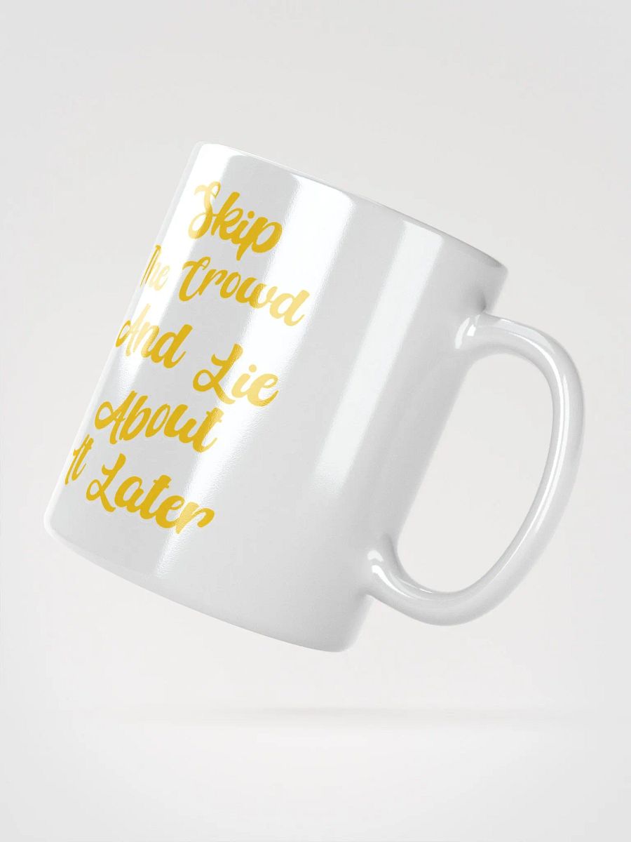 Skip The Crowd And Lie About It Later - Funny Witty White Coffee Mug product image (17)