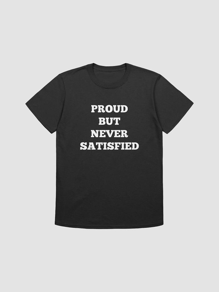 PROUD BUT NEVER SATISFIED T-Shirt product image (1)