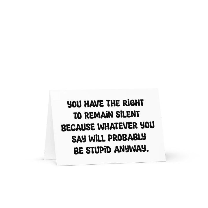 You have the right to remain silent because whatever you say will probably be stupid anyway. product image (1)