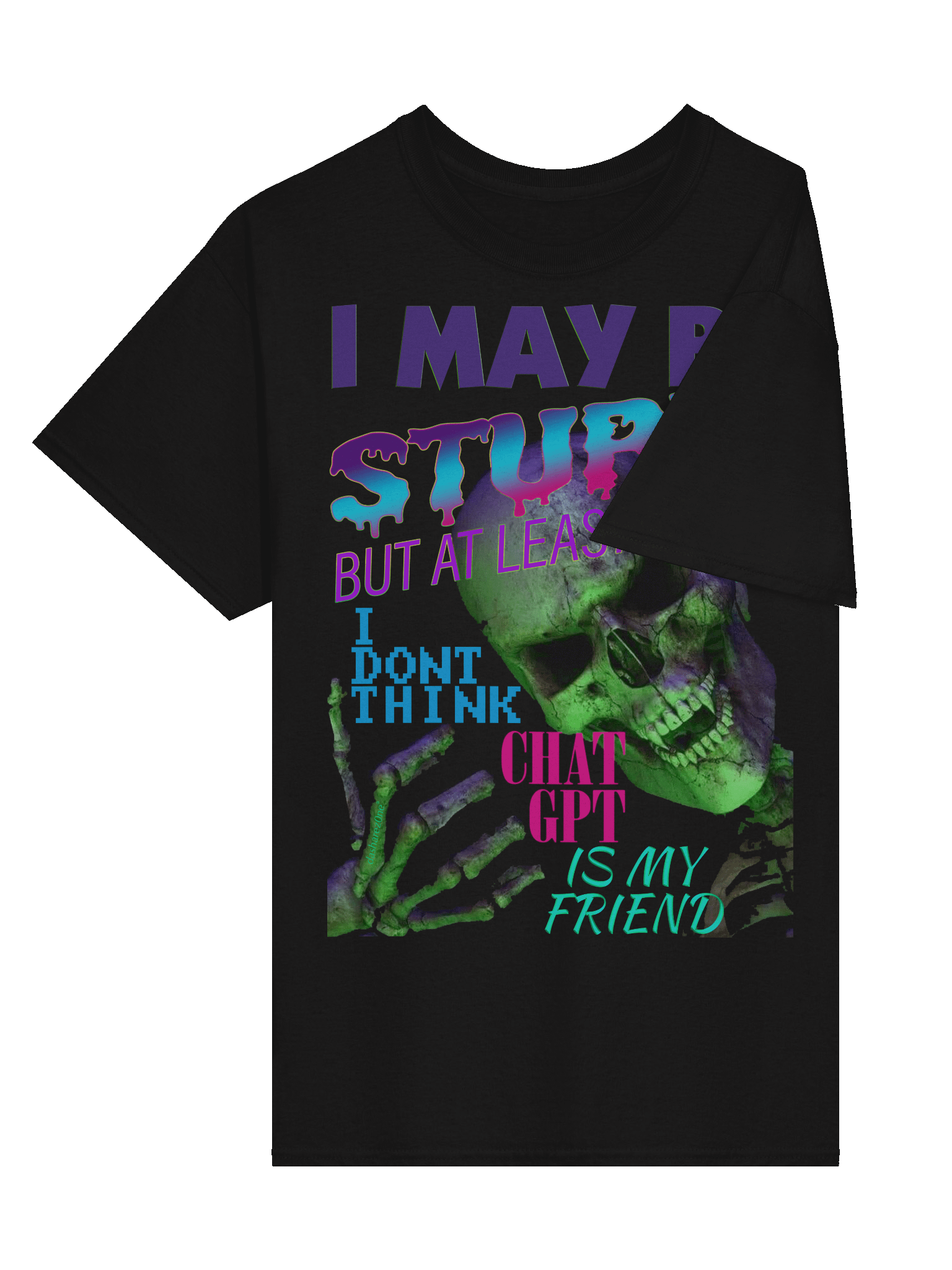 I MAY BE STUPID (BUT AT LEAST I DONT THINK CHAT GPT IS MY FRIEND) product image (3)