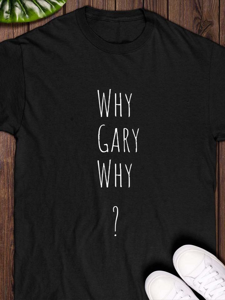 Why Gary Why T-Shirt product image (1)