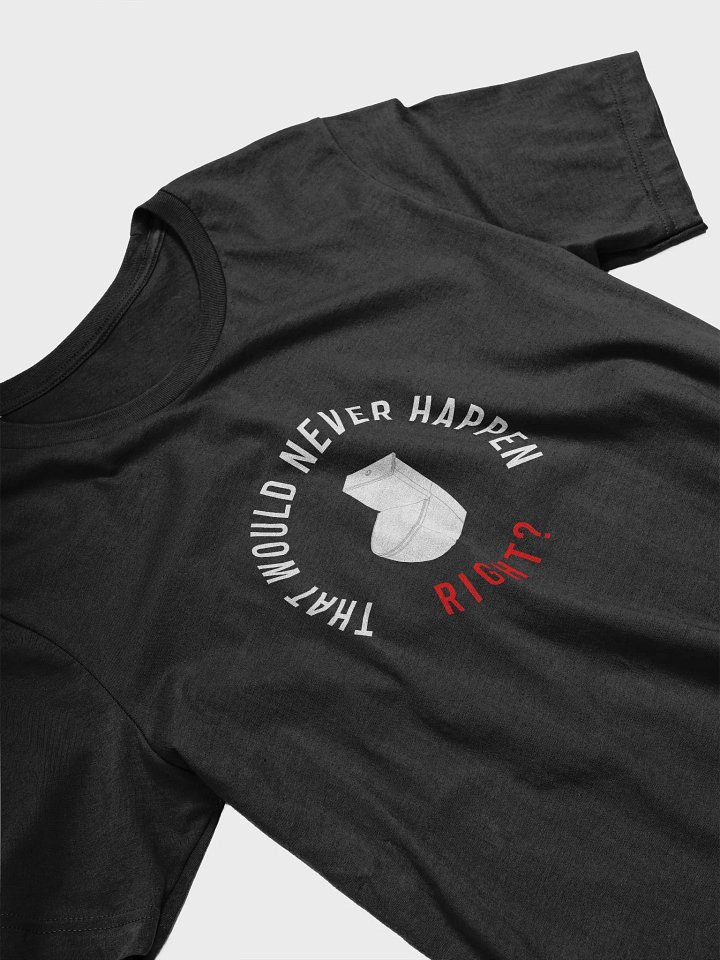 'That Would Never Happen, Right?' T-Shirt product image (2)