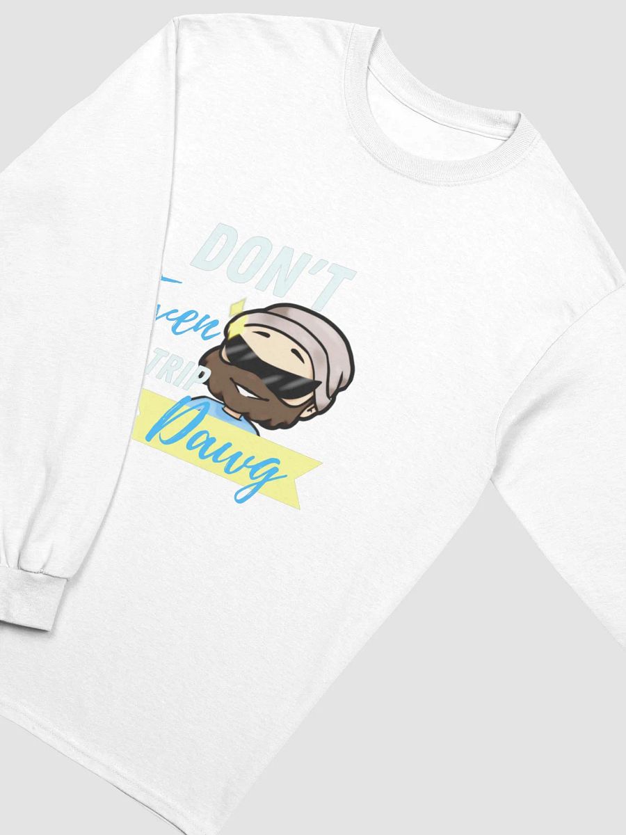Don't Even Trip, Dawg Long Sleeve product image (33)