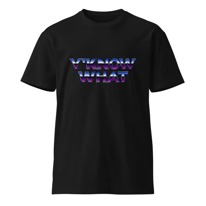 Y'know what unisex premium Tee product image (1)