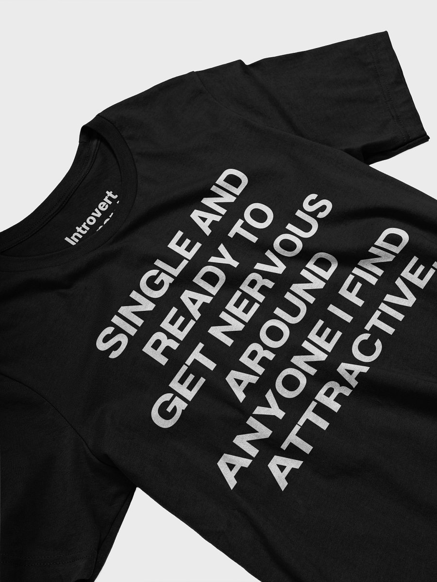 SINGLE AND READY TO GET NERVOUS AROUND ANYONE I FIND ATTRACTIVE. Unisex T-Shirt product image (23)