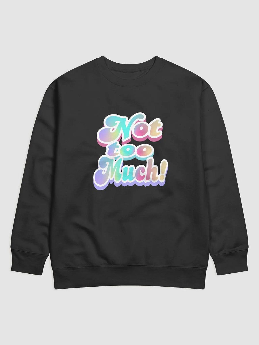 Not too Much! Sweatshirt product image (3)